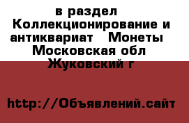  в раздел : Коллекционирование и антиквариат » Монеты . Московская обл.,Жуковский г.